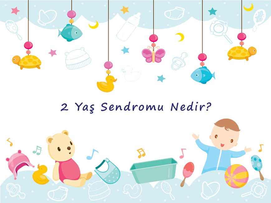 2 Yaş Sendromu Nedir?