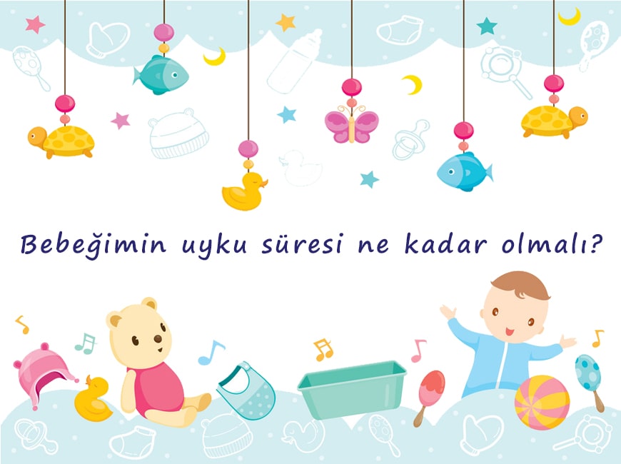 Bebeğimin uyku süresi ne kadar olmalı?