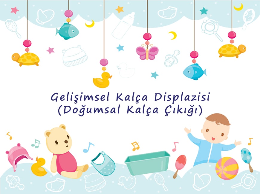 Gelişimsel Kalça Displazisi (Doğumsal Kalça Çıkığı)